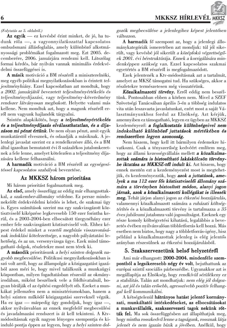 decemberére, 2006. januárjára rendezni kell. Látszólag formai kérdés, bár nyilván vannak minimális érdekvédelmi összefüggései is.