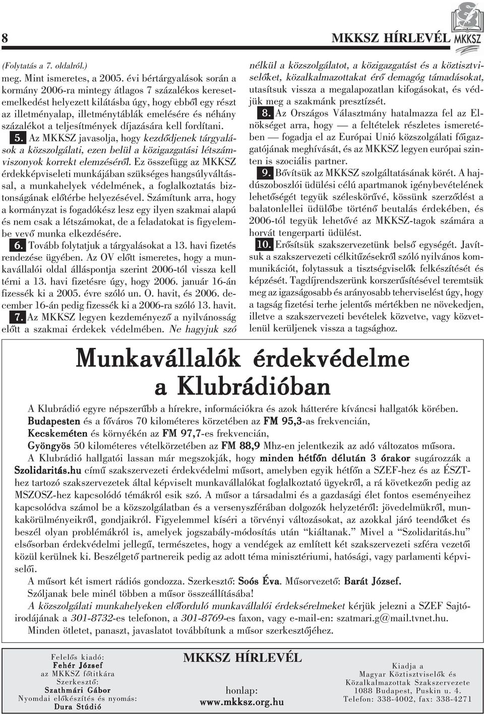 százalékot a teljesítmények díjazására kell fordítani. 5. Az MKKSZ javasolja, hogy kezdõdjenek tárgyalások a közszolgálati, ezen belül a közigazgatási létszámviszonyok korrekt elemzésérõl.