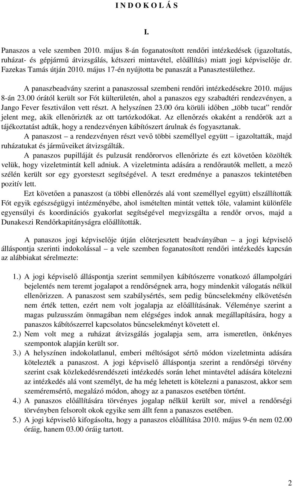 május 17-én nyújtotta be panaszát a Panasztestülethez. A panaszbeadvány szerint a panaszossal szembeni rendőri intézkedésekre 2010. május 8-án 23.