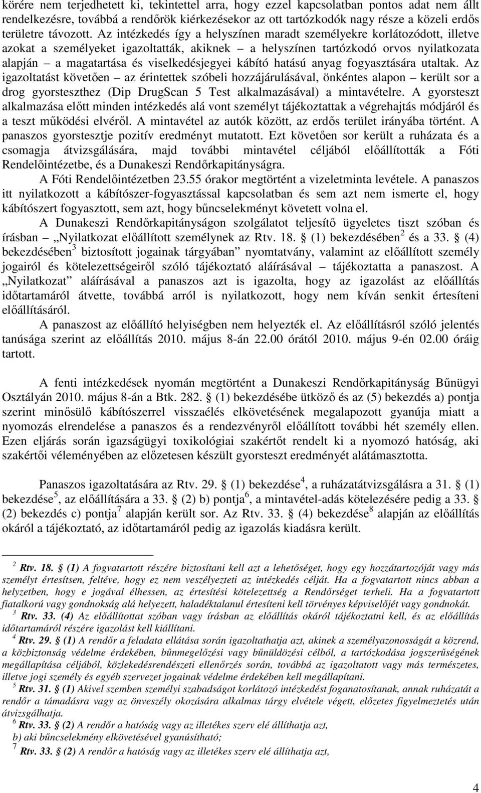 Az intézkedés így a helyszínen maradt személyekre korlátozódott, illetve azokat a személyeket igazoltatták, akiknek a helyszínen tartózkodó orvos nyilatkozata alapján a magatartása és