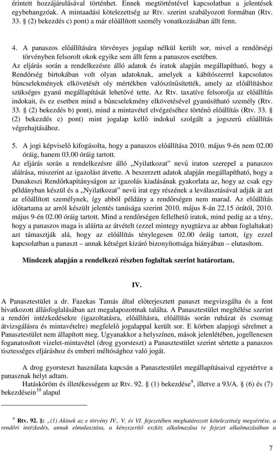 A panaszos előállítására törvényes jogalap nélkül került sor, mivel a rendőrségi törvényben felsorolt okok egyike sem állt fenn a panaszos esetében.