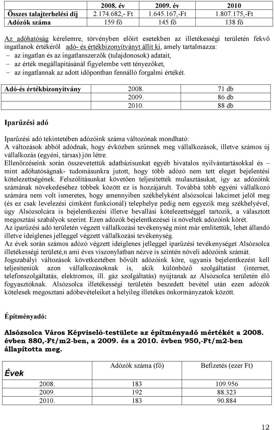 tartalmazza: az ingatlan és az ingatlanszerzők (tulajdonosok) adatait, az érték megállapításánál figyelembe vett tényezőket, az ingatlannak az adott időpontban fennálló forgalmi értékét.