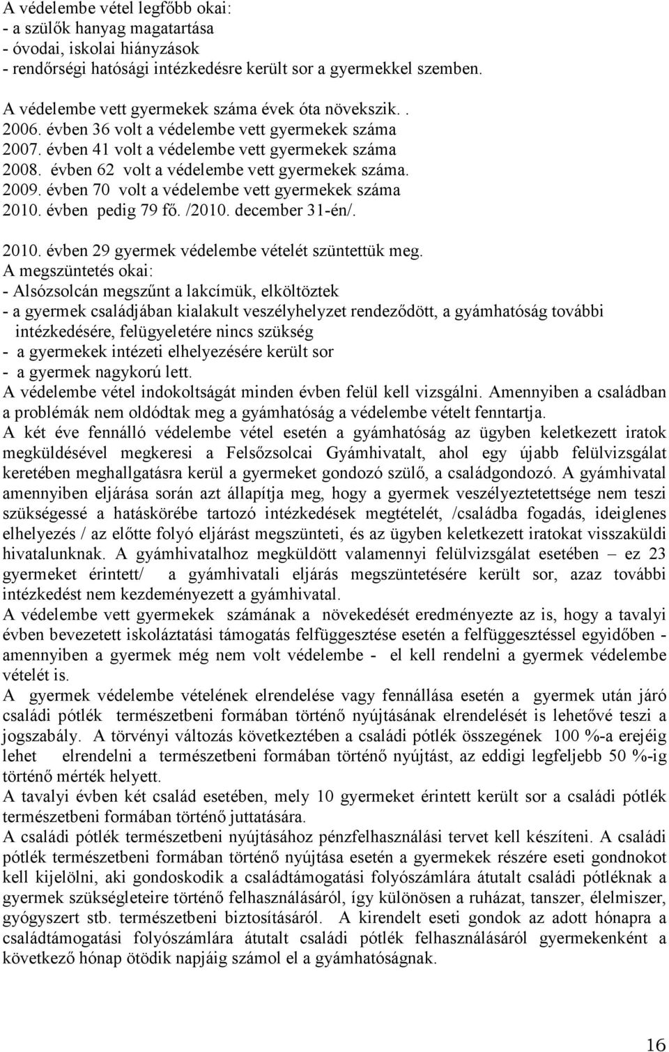 évben 62 volt a védelembe vett gyermekek száma. 2009. évben 70 volt a védelembe vett gyermekek száma 2010. évben pedig 79 fő. /2010. december 31-én/. 2010. évben 29 gyermek védelembe vételét szüntettük meg.