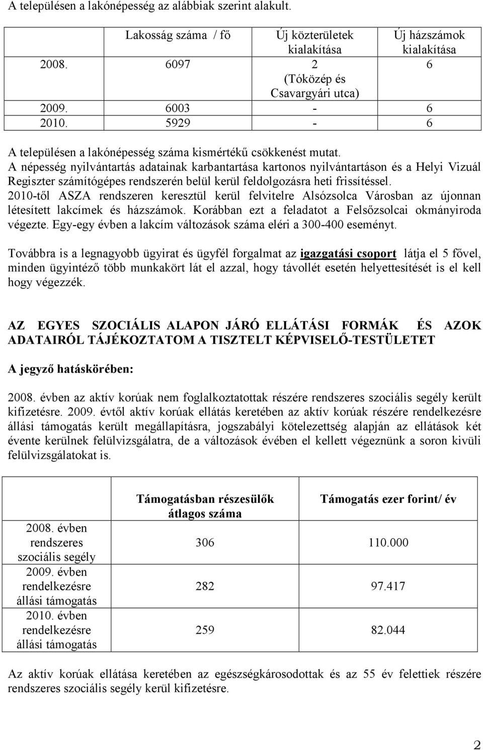 A népesség nyilvántartás adatainak karbantartása kartonos nyilvántartáson és a Helyi Vizuál Regiszter számítógépes rendszerén belül kerül feldolgozásra heti frissítéssel.