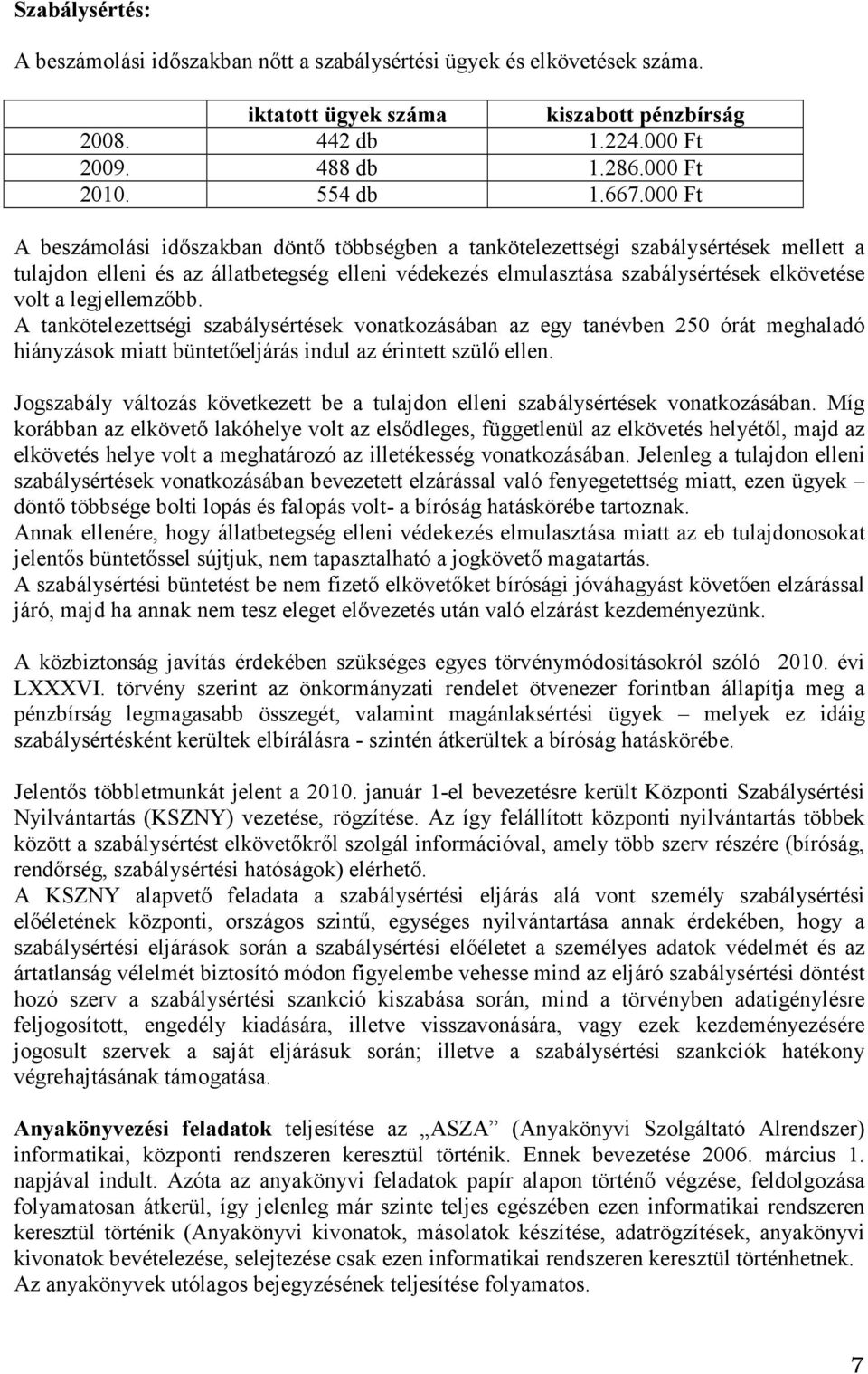 legjellemzőbb. A tankötelezettségi szabálysértések vonatkozásában az egy tanévben 250 órát meghaladó hiányzások miatt büntetőeljárás indul az érintett szülő ellen.