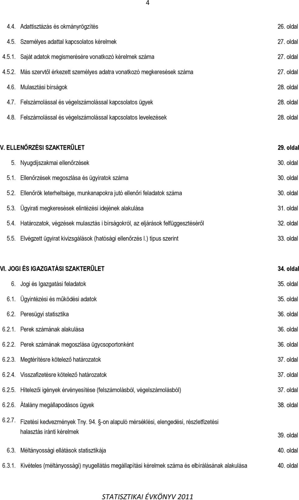 ELLENŐRZÉSI SZAKTERÜLET 29. oldal 5. Nyugdíjszakmai ellenőrzések 3. oldal 5.1. Ellenőrzések megoszlása és ügyiratok száma 3. oldal 5.2. Ellenőrök leterheltsége, munkanapokra jutó ellenőri feladatok száma 3.