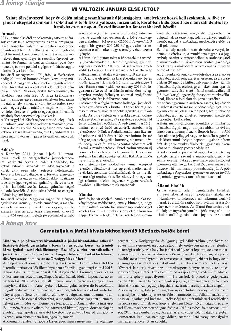 Járások 2013. január elsejétől az önkormányzatokat a járások váltják fel a közigazgatási és az államigazgatási eljárásokban valamint az ezekhez kapcsolódó ügyintézésekben.