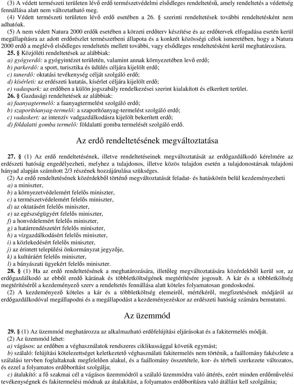 (5) A nem védett Natura 2000 erdık esetében a körzeti erdıterv készítése és az erdıtervek elfogadása esetén kerül megállapításra az adott erdırészlet természetbeni állapota és a konkrét közösségi