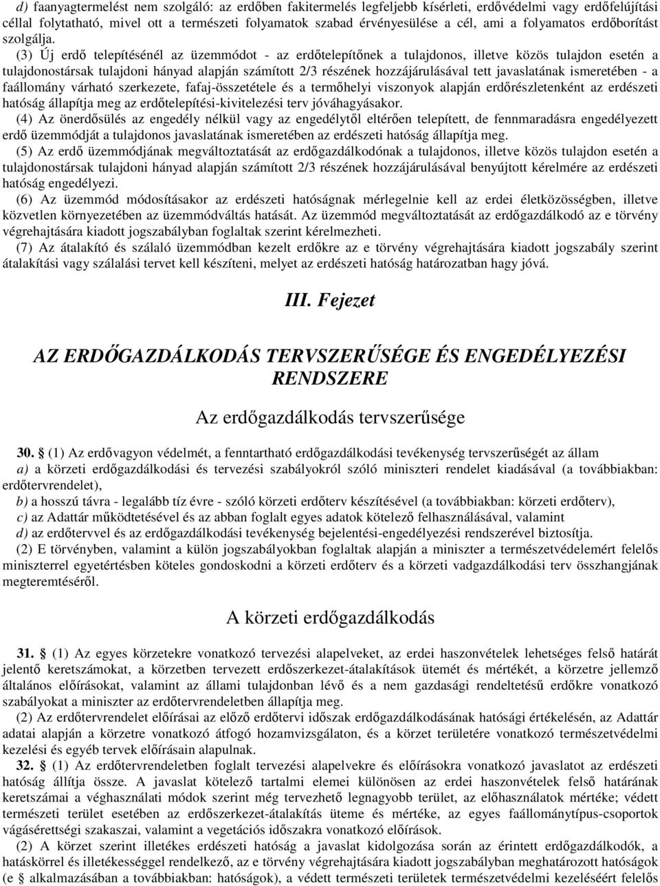 (3) Új erdı telepítésénél az üzemmódot - az erdıtelepítınek a tulajdonos, illetve közös tulajdon esetén a tulajdonostársak tulajdoni hányad alapján számított 2/3 részének hozzájárulásával tett