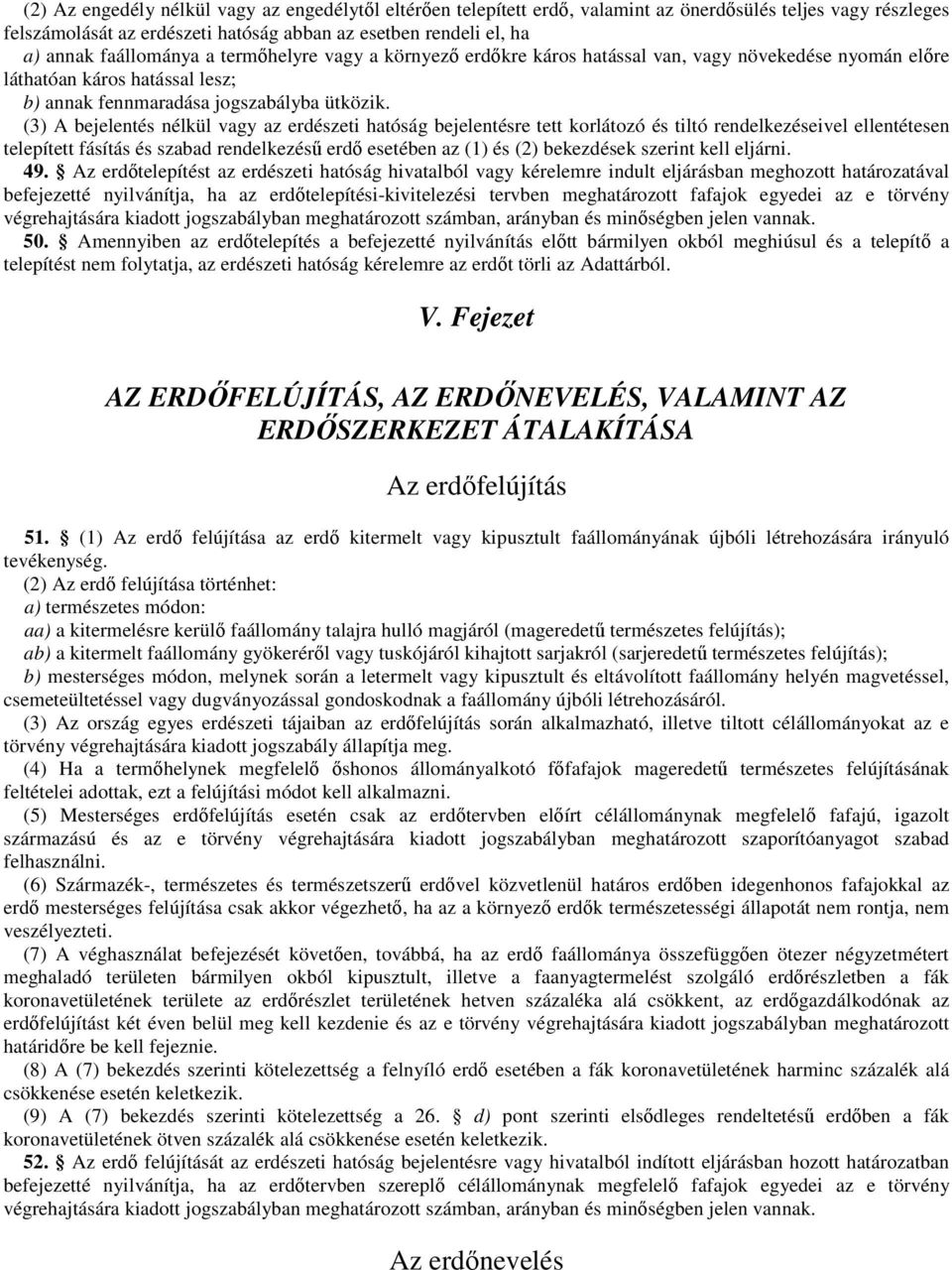 (3) A bejelentés nélkül vagy az erdészeti hatóság bejelentésre tett korlátozó és tiltó rendelkezéseivel ellentétesen telepített fásítás és szabad rendelkezéső erdı esetében az (1) és (2) bekezdések