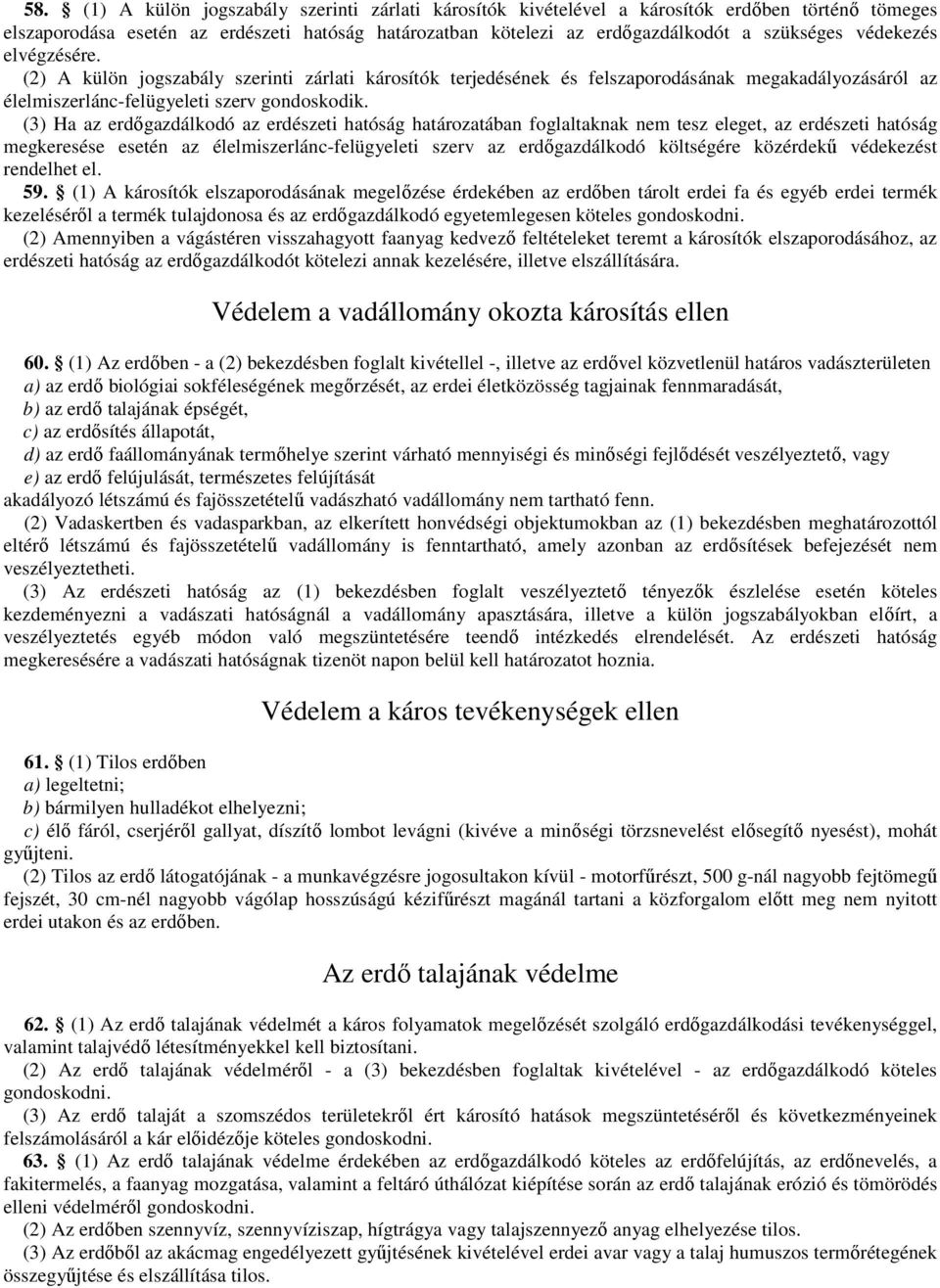 (3) Ha az erdıgazdálkodó az erdészeti hatóság határozatában foglaltaknak nem tesz eleget, az erdészeti hatóság megkeresése esetén az élelmiszerlánc-felügyeleti szerv az erdıgazdálkodó költségére