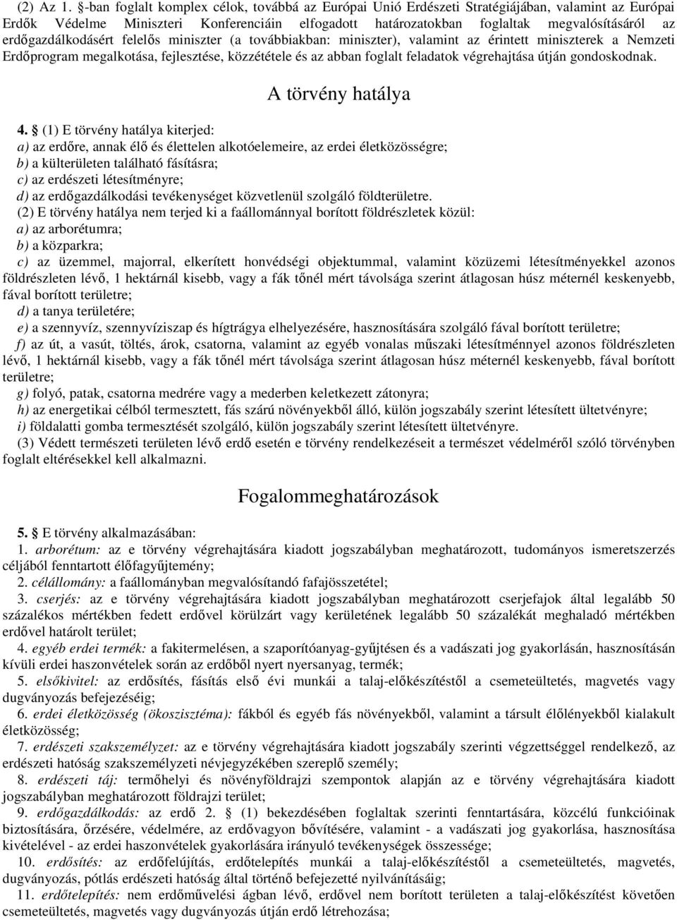 erdıgazdálkodásért felelıs miniszter (a továbbiakban: miniszter), valamint az érintett miniszterek a Nemzeti Erdıprogram megalkotása, fejlesztése, közzététele és az abban foglalt feladatok