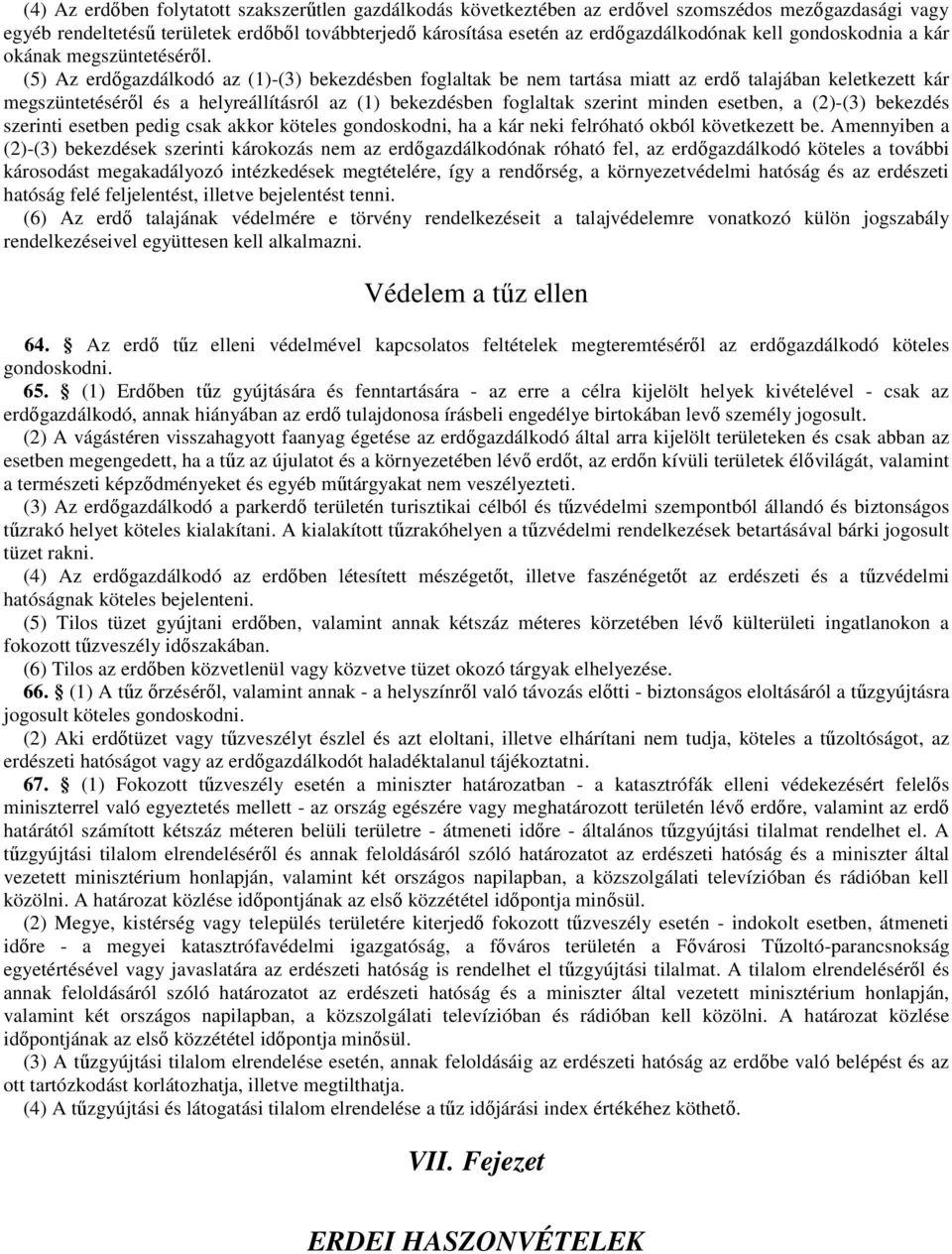 (5) Az erdıgazdálkodó az (1)-(3) bekezdésben foglaltak be nem tartása miatt az erdı talajában keletkezett kár megszüntetésérıl és a helyreállításról az (1) bekezdésben foglaltak szerint minden