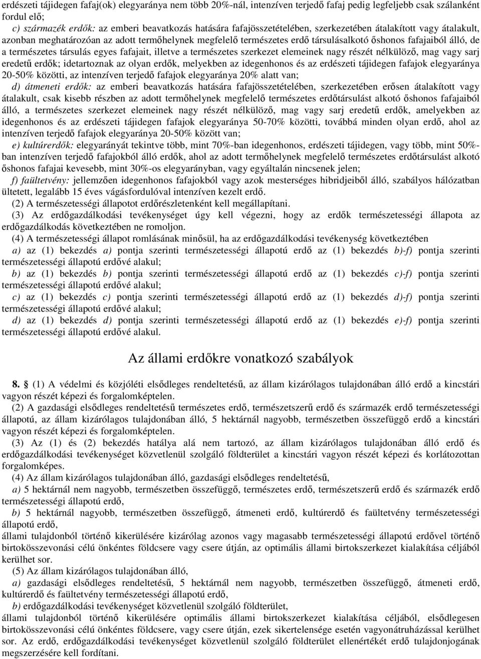 egyes fafajait, illetve a természetes szerkezet elemeinek nagy részét nélkülözı, mag vagy sarj eredető erdık; idetartoznak az olyan erdık, melyekben az idegenhonos és az erdészeti tájidegen fafajok