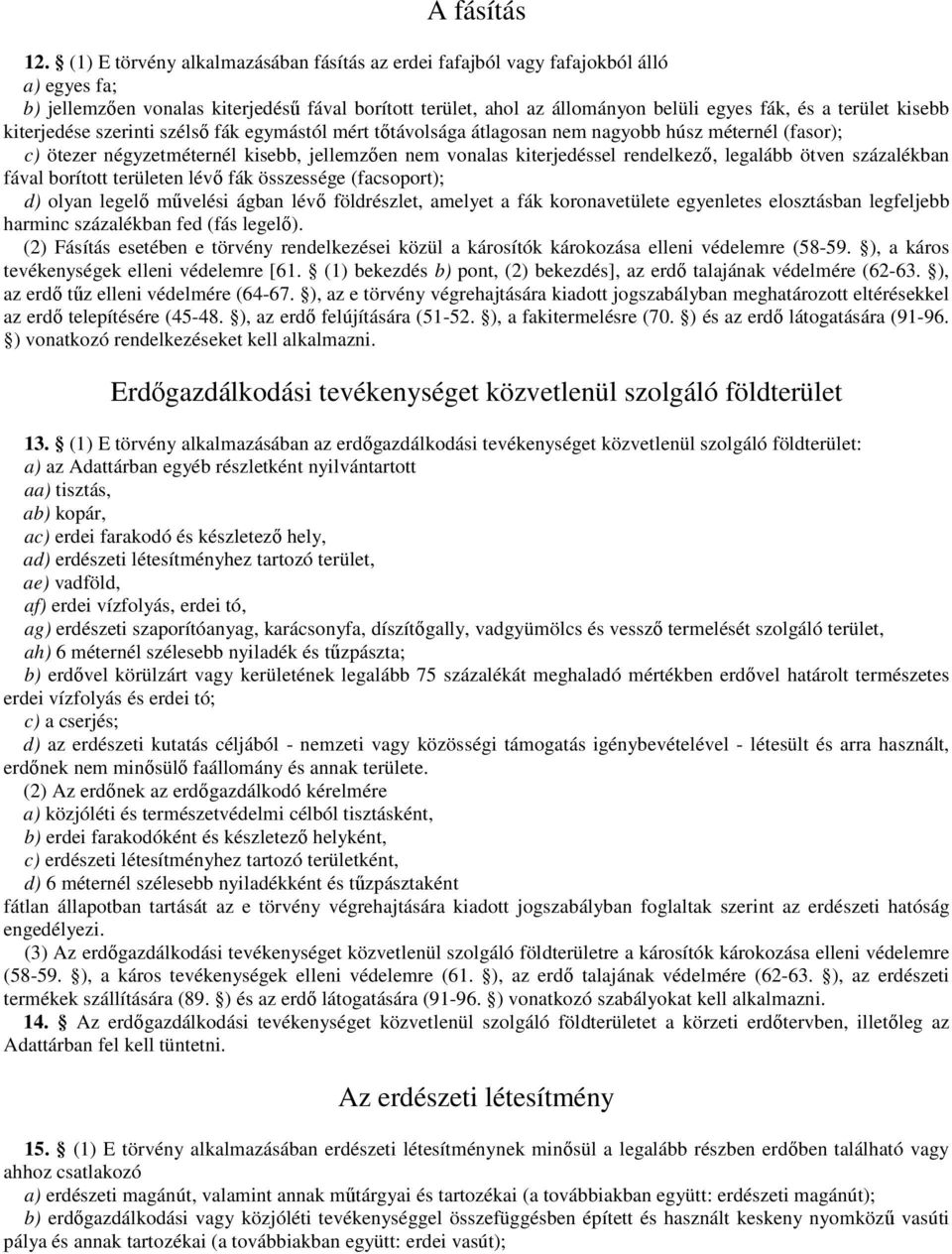 kisebb kiterjedése szerinti szélsı fák egymástól mért tıtávolsága átlagosan nem nagyobb húsz méternél (fasor); c) ötezer négyzetméternél kisebb, jellemzıen nem vonalas kiterjedéssel rendelkezı,