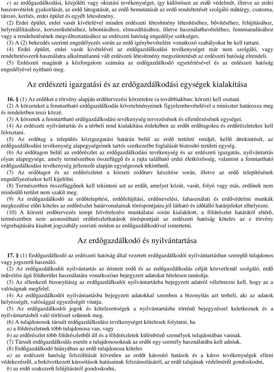 (2) Erdei épület, erdei vasút kivételével minden erdészeti létesítmény létesítéséhez, bıvítéséhez, felújításához, helyreállításához, korszerősítéséhez, lebontásához, elmozdításához, illetve