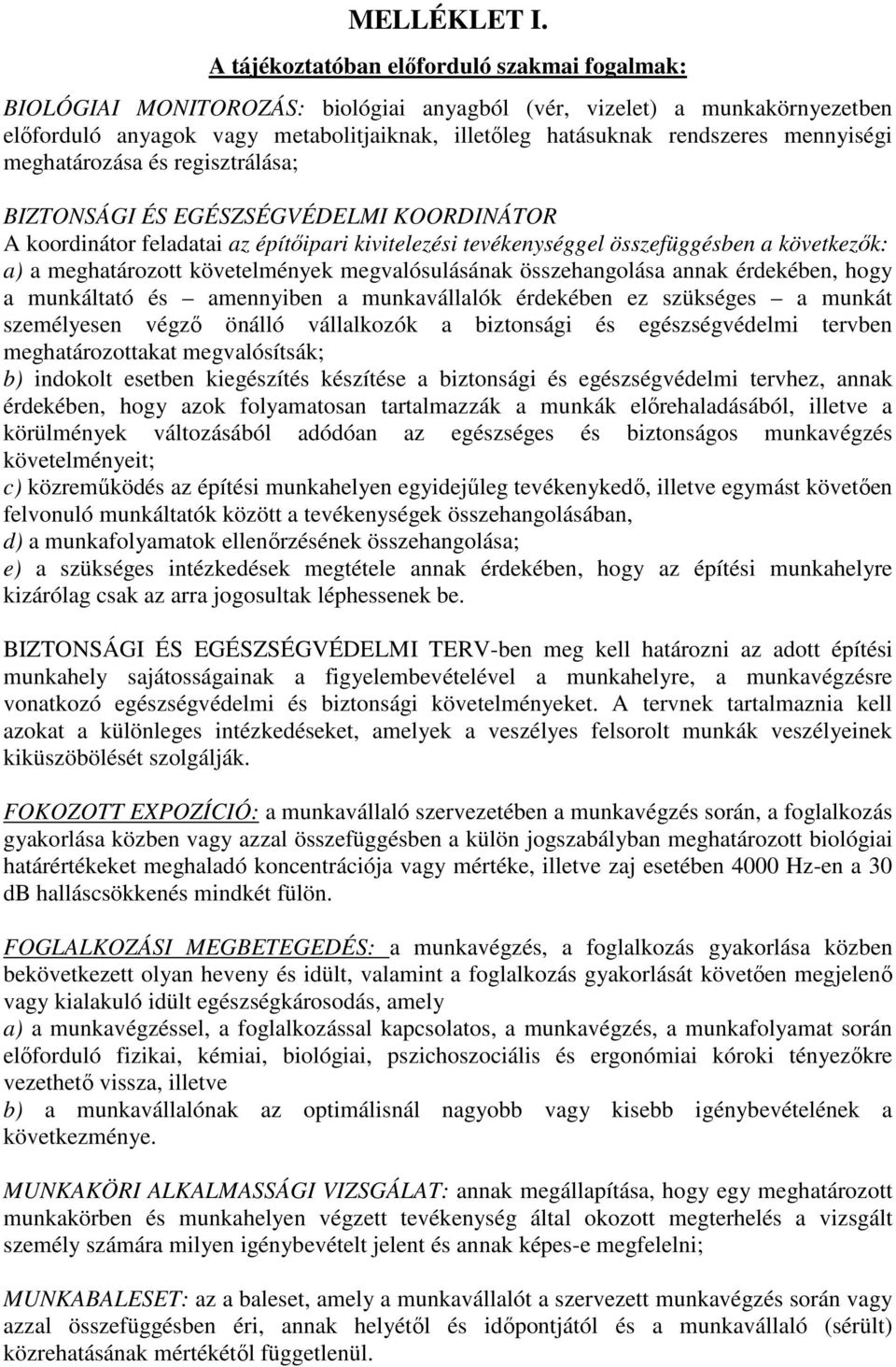 mennyiségi meghatározása és regisztrálása; BIZTONSÁGI ÉS EGÉSZSÉGVÉDELMI KOORDINÁTOR A koordinátor feladatai az építőipari kivitelezési tevékenységgel összefüggésben a következők: a) a meghatározott