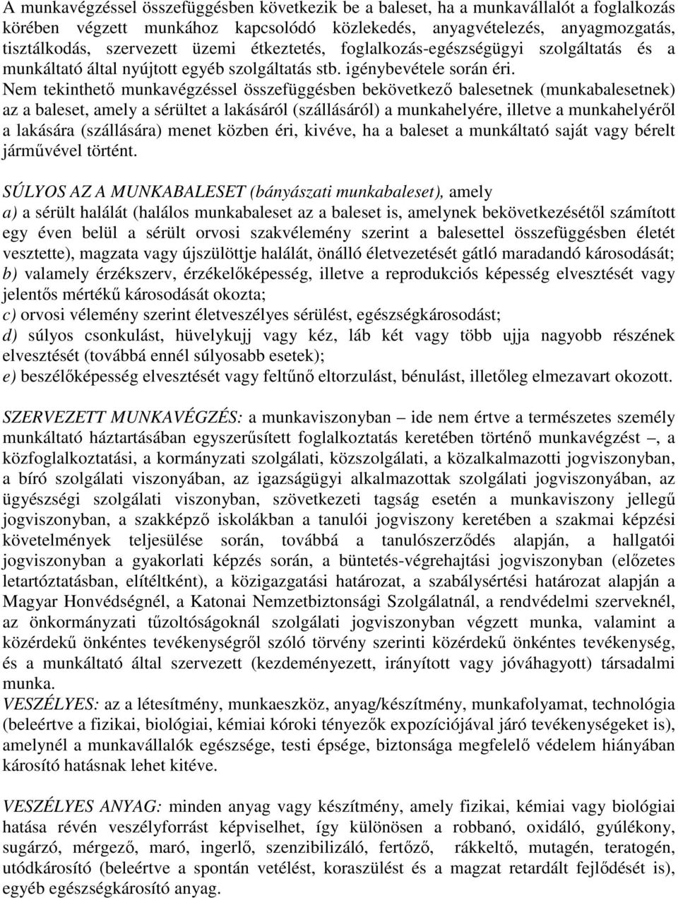 Nem tekinthető munkavégzéssel összefüggésben bekövetkező balesetnek (munkabalesetnek) az a baleset, amely a sérültet a lakásáról (szállásáról) a munkahelyére, illetve a munkahelyéről a lakására