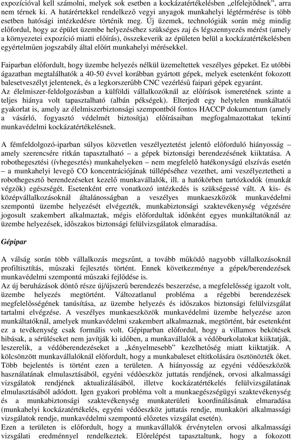 Új üzemek, technológiák során még mindig előfordul, hogy az épület üzembe helyezéséhez szükséges zaj és légszennyezés mérést (amely a környezetei expozíció miatti előírás), összekeverik az épületen