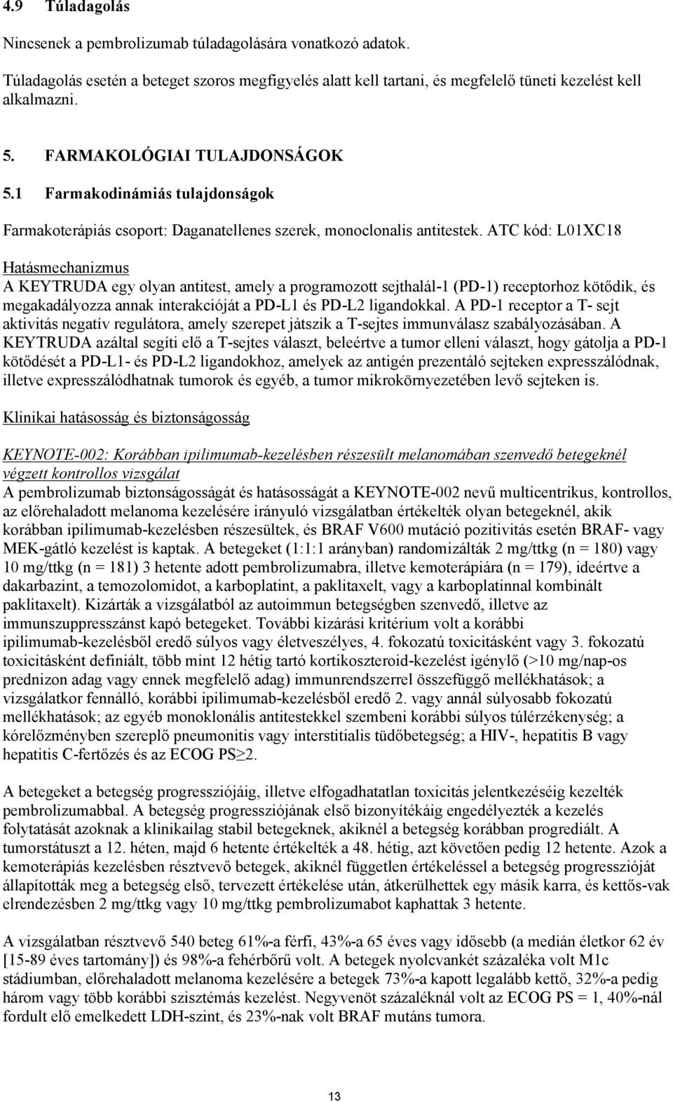 ATC kód: L01XC18 Hatásmechanizmus A KEYTRUDA egy olyan antitest, amely a programozott sejthalál-1 (PD-1) receptorhoz kötődik, és megakadályozza annak interakcióját a PD-L1 és PD-L2 ligandokkal.