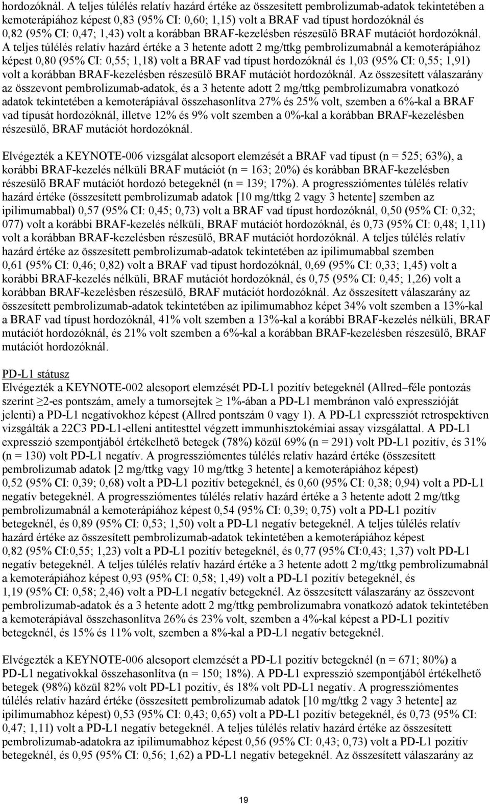 1,43) volt a korábban BRAF-kezelésben részesülő BRAF mutációt  A teljes túlélés relatív hazárd értéke a 3 hetente adott 2 mg/ttkg pembrolizumabnál a kemoterápiához képest 0,80 (95% CI: 0,55; 1,18)