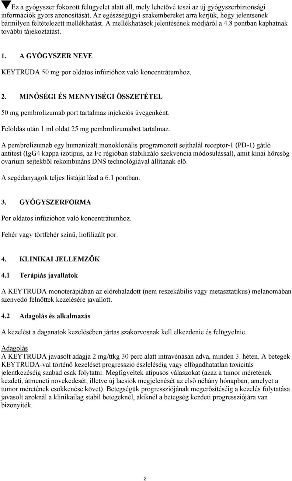 A GYÓGYSZER NEVE KEYTRUDA 50 mg por oldatos infúzióhoz való koncentrátumhoz. 2. MINŐSÉGI ÉS MENNYISÉGI ÖSSZETÉTEL 50 mg pembrolizumab port tartalmaz injekciós üvegenként.