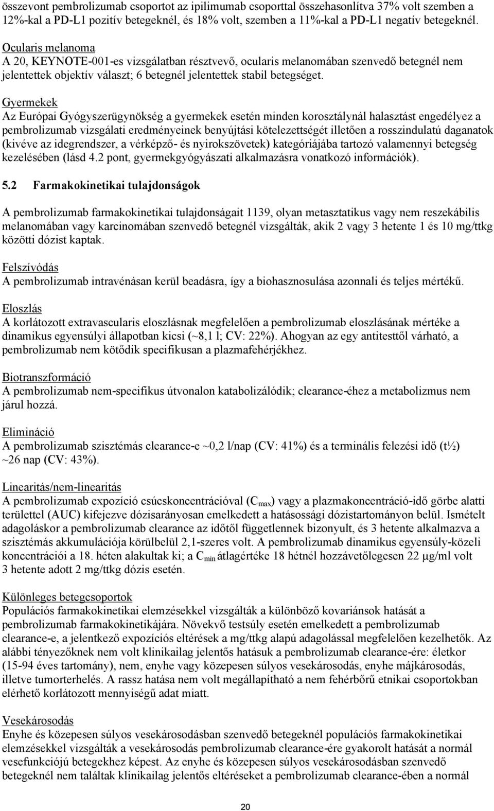 Gyermekek Az Európai Gyógyszerügynökség a gyermekek esetén minden korosztálynál halasztást engedélyez a pembrolizumab vizsgálati eredményeinek benyújtási kötelezettségét illetően a rosszindulatú