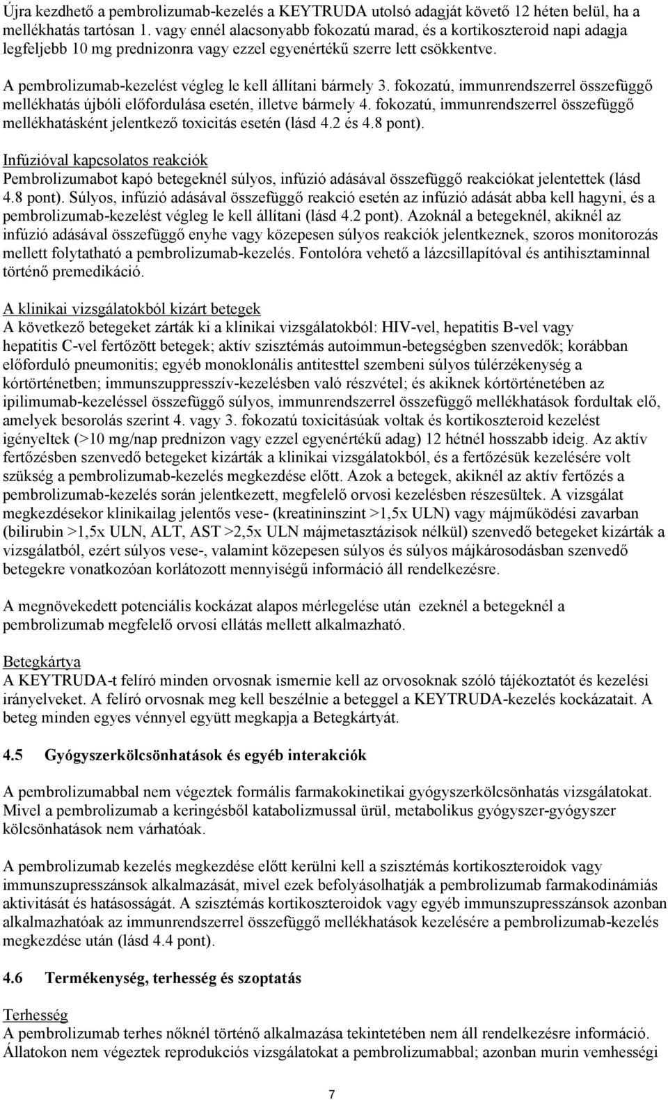 A pembrolizumab-kezelést végleg le kell állítani bármely 3. fokozatú, immunrendszerrel összefüggő mellékhatás újbóli előfordulása esetén, illetve bármely 4.