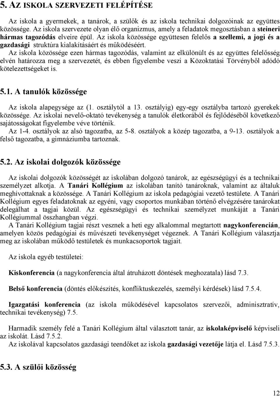 Az iskola közössége együttesen felelős a szellemi, a jogi és a gazdasági struktúra kialakításáért és működéséért.