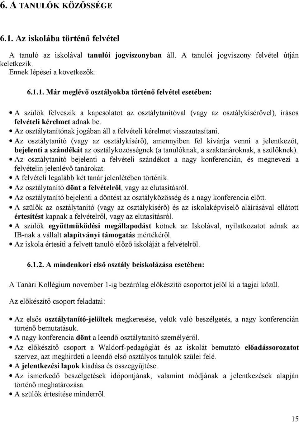 Az osztálytanító (vagy az osztálykísérő), amennyiben fel kívánja venni a jelentkezőt, bejelenti a szándékát az osztályközösségnek (a tanulóknak, a szaktanároknak, a szülőknek).