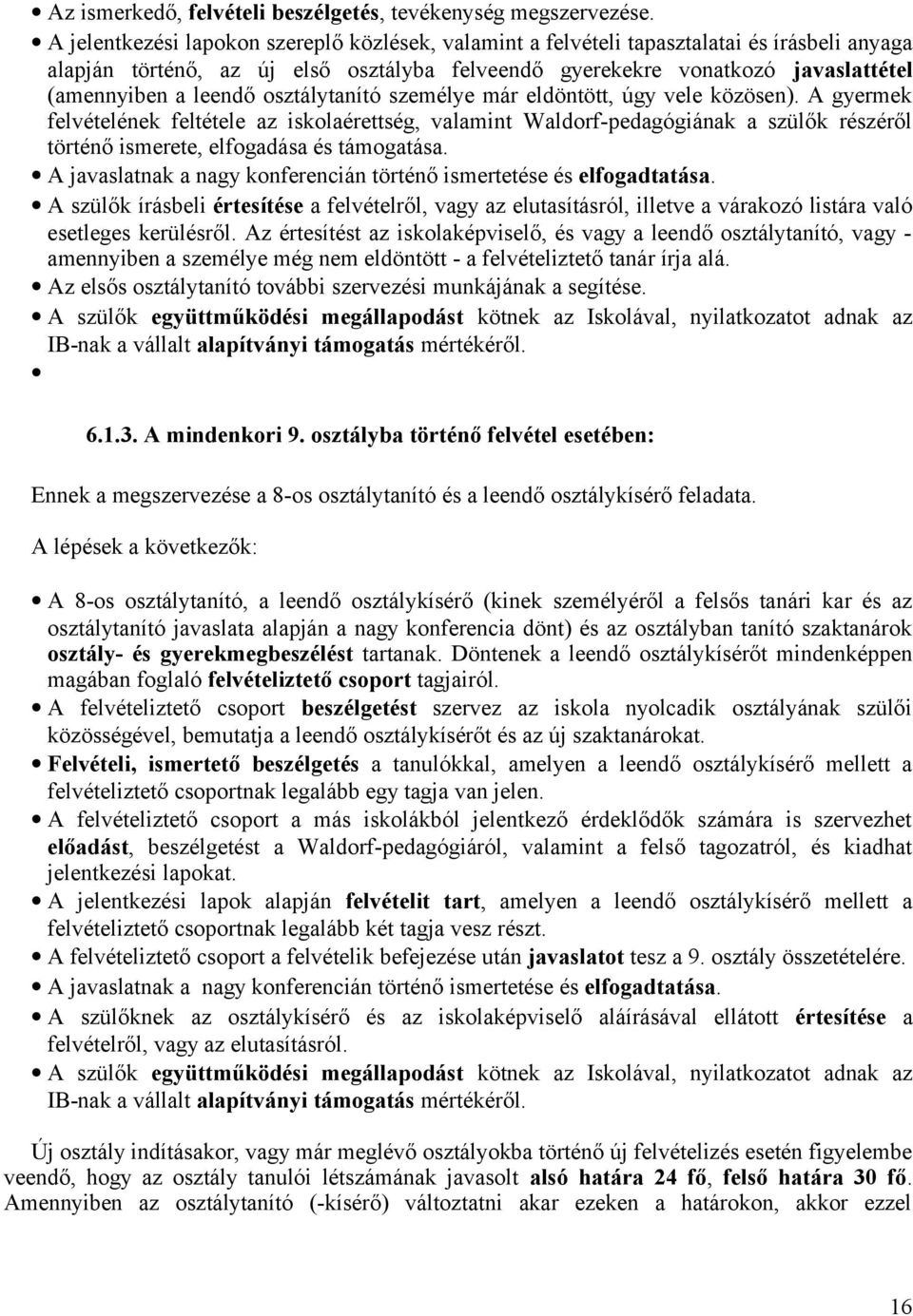 osztálytanító személye már eldöntött, úgy vele közösen). A gyermek felvételének feltétele az iskolaérettség, valamint Waldorf-pedagógiának a szülők részéről történő ismerete, elfogadása és támogatása.