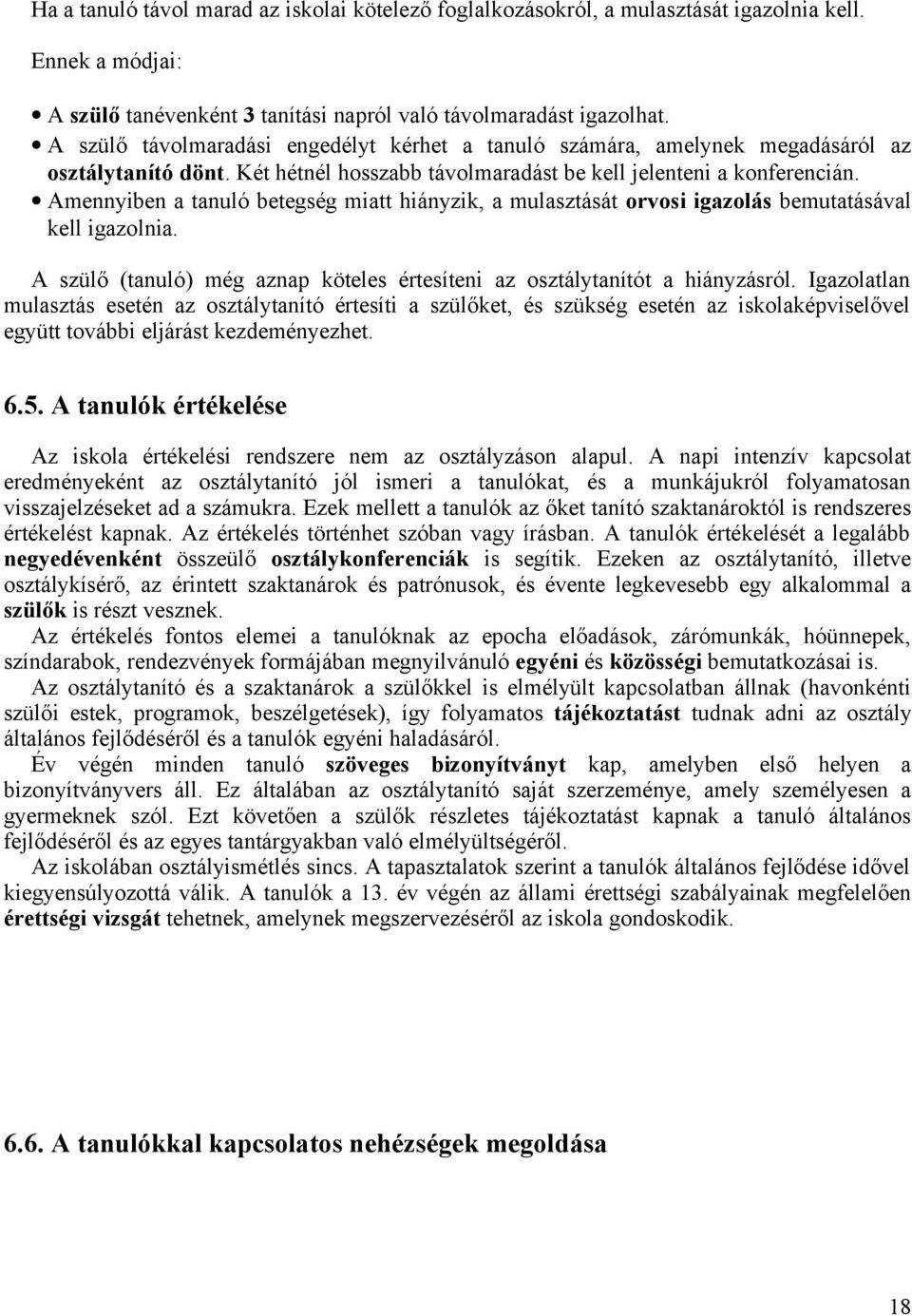 Amennyiben a tanuló betegség miatt hiányzik, a mulasztását orvosi igazolás bemutatásával kell igazolnia. A szülő (tanuló) még aznap köteles értesíteni az osztálytanítót a hiányzásról.