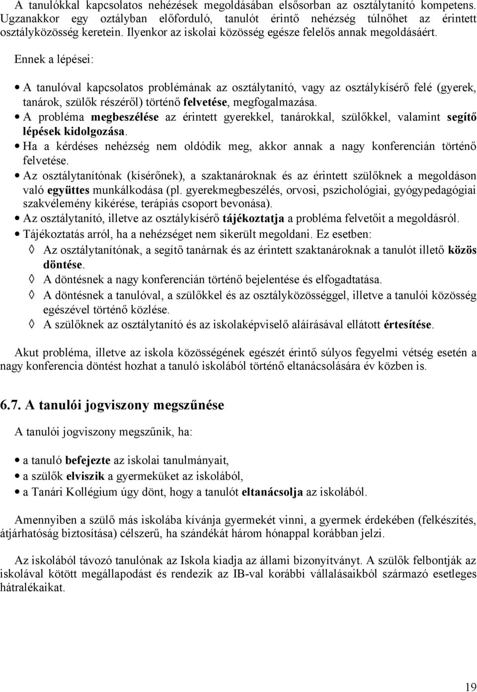 Ennek a lépései: A tanulóval kapcsolatos problémának az osztálytanító, vagy az osztálykísérő felé (gyerek, tanárok, szülők részéről) történő felvetése, megfogalmazása.