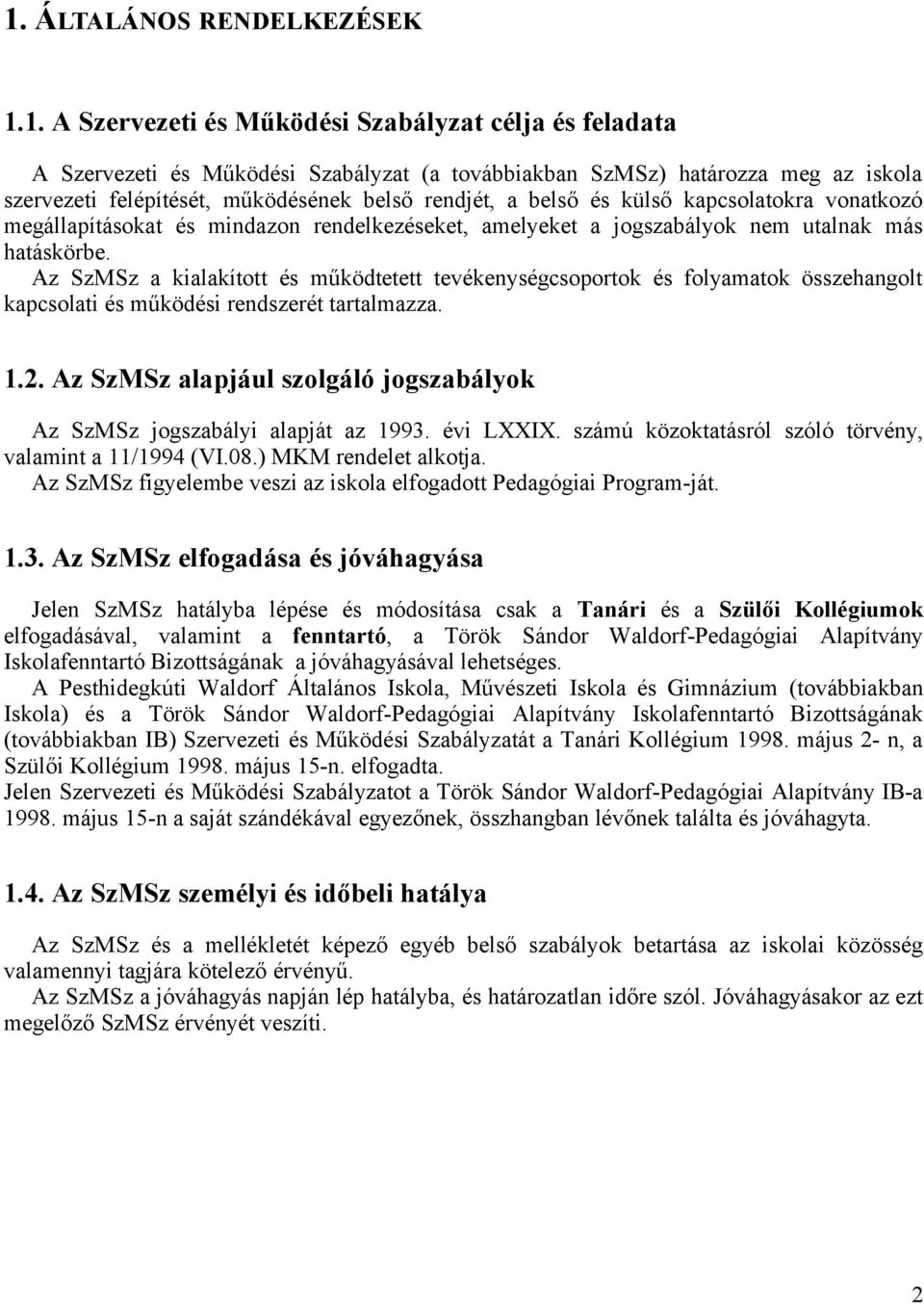 Az SzMSz a kialakított és működtetett tevékenységcsoportok és folyamatok összehangolt kapcsolati és működési rendszerét tartalmazza. 1.2.