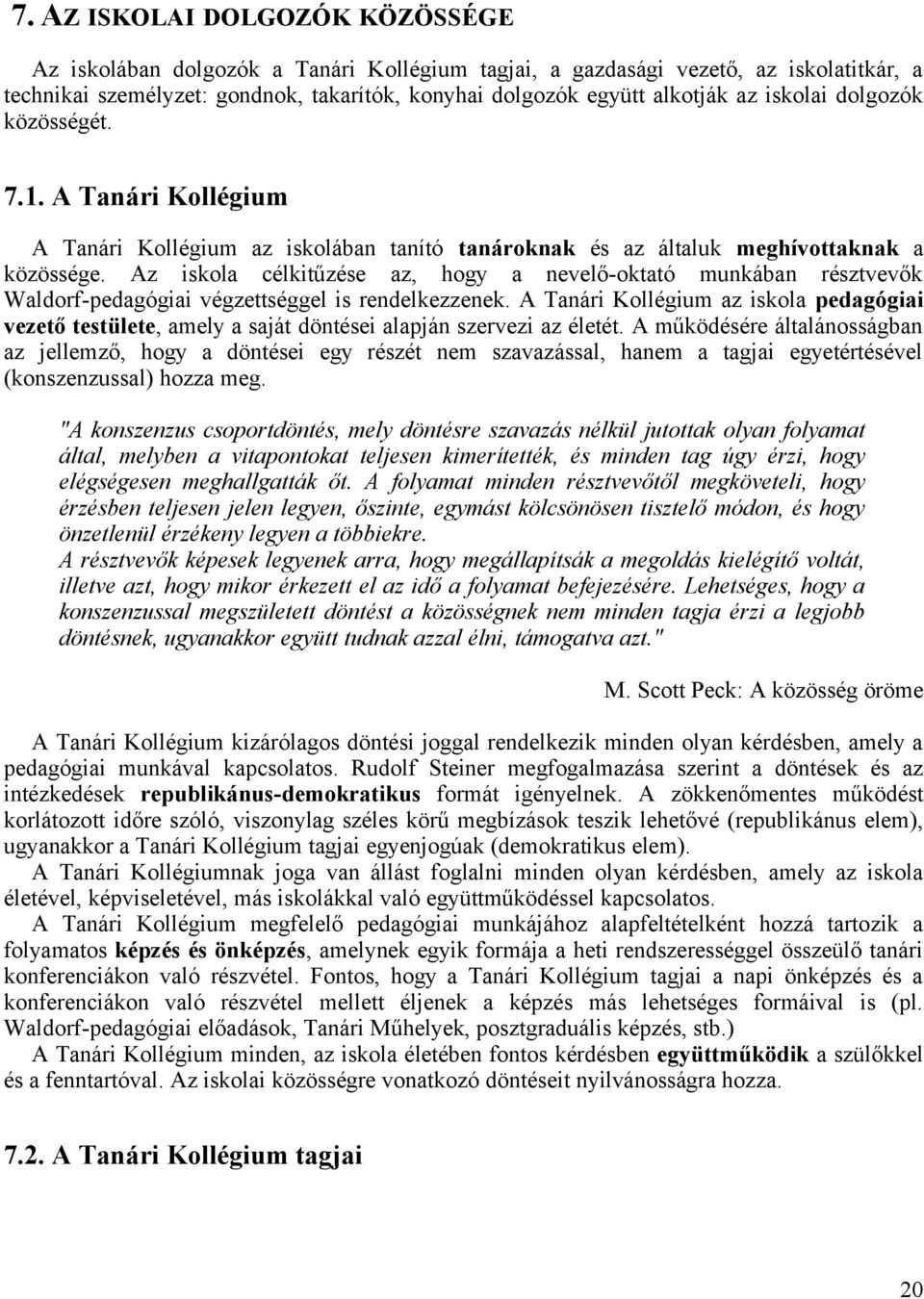 Az iskola célkitűzése az, hogy a nevelő-oktató munkában résztvevők Waldorf-pedagógiai végzettséggel is rendelkezzenek.