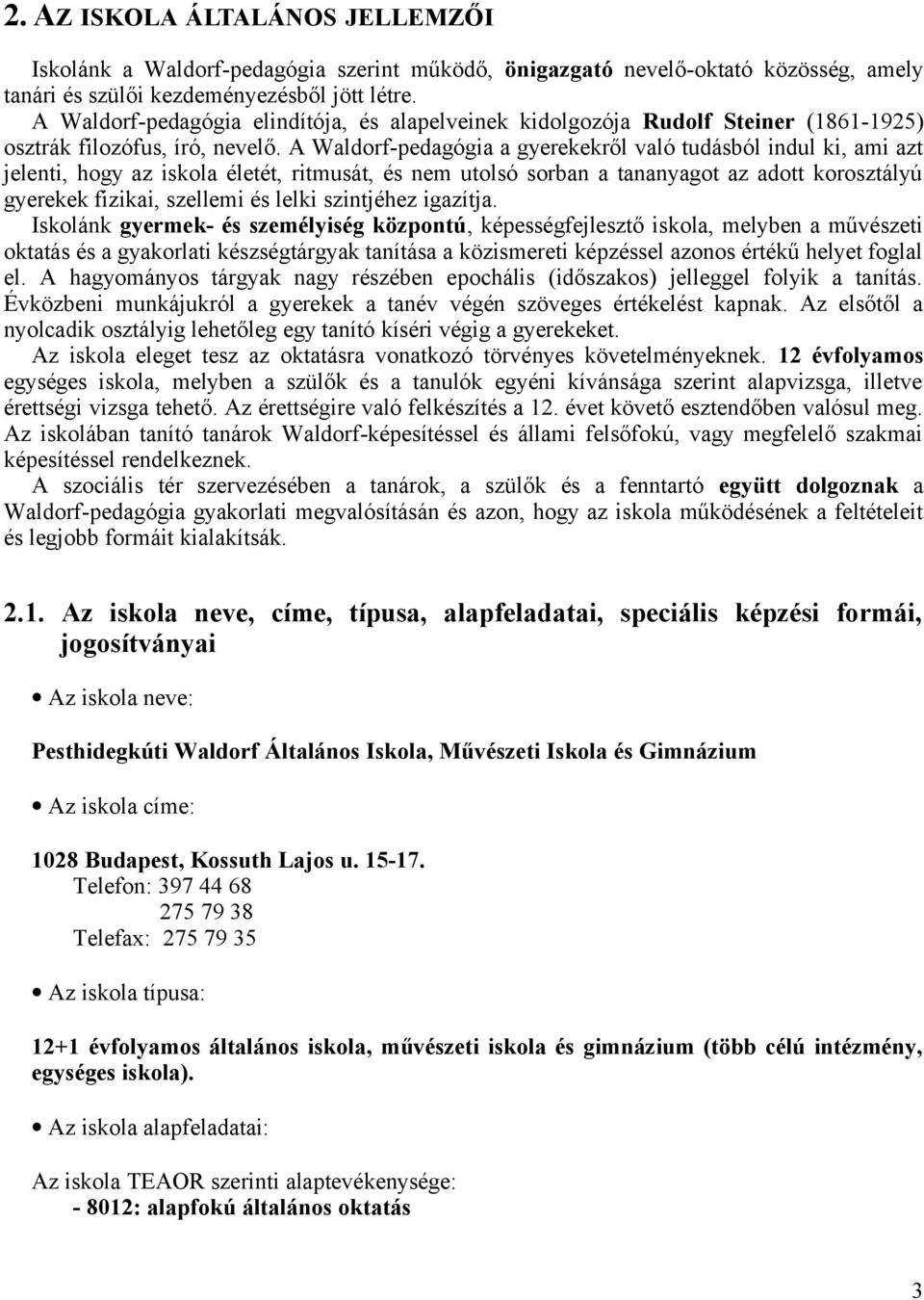 A Waldorf-pedagógia a gyerekekről való tudásból indul ki, ami azt jelenti, hogy az iskola életét, ritmusát, és nem utolsó sorban a tananyagot az adott korosztályú gyerekek fizikai, szellemi és lelki