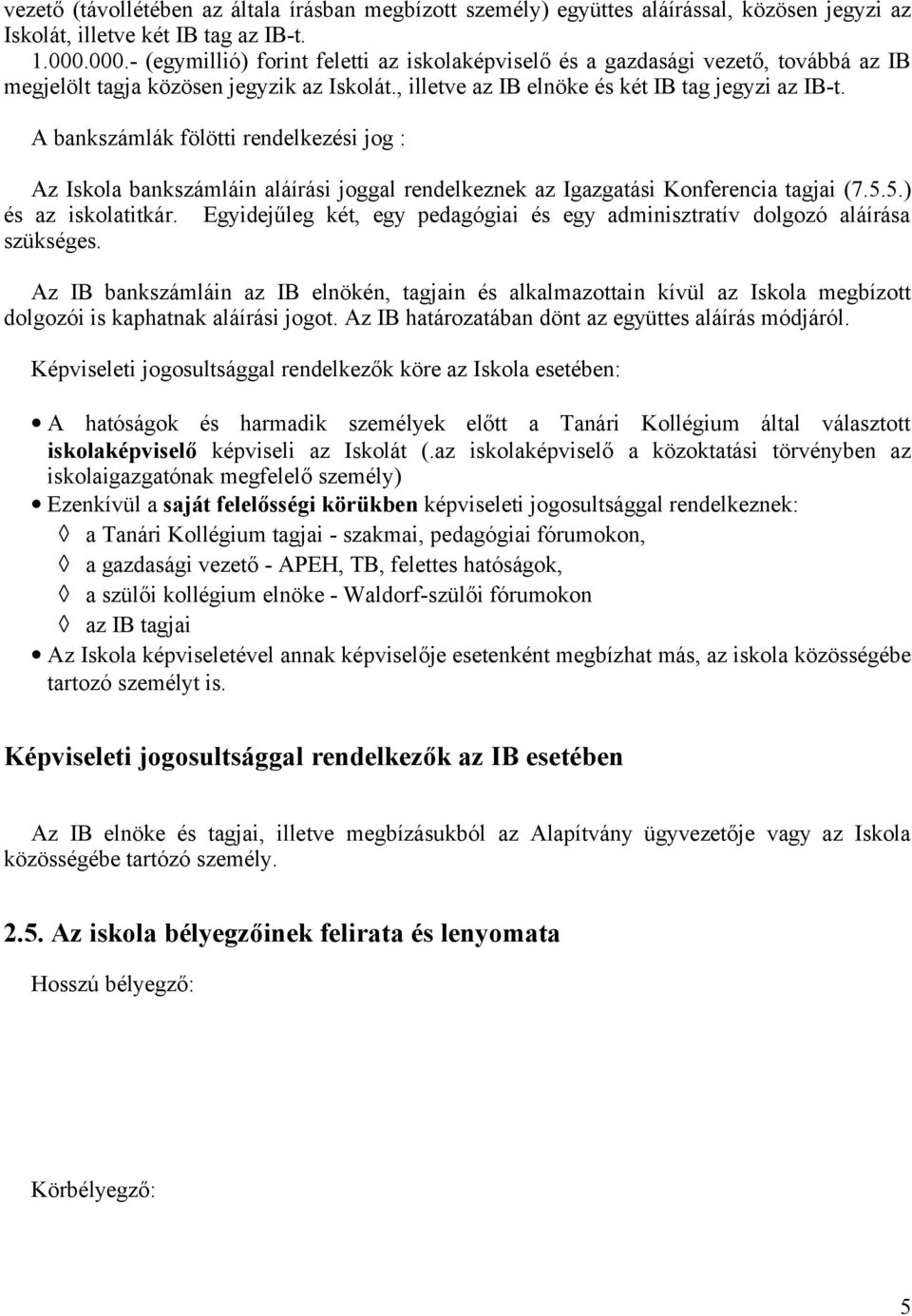 A bankszámlák fölötti rendelkezési jog : Az Iskola bankszámláin aláírási joggal rendelkeznek az Igazgatási Konferencia tagjai (7.5.5.) és az iskolatitkár.