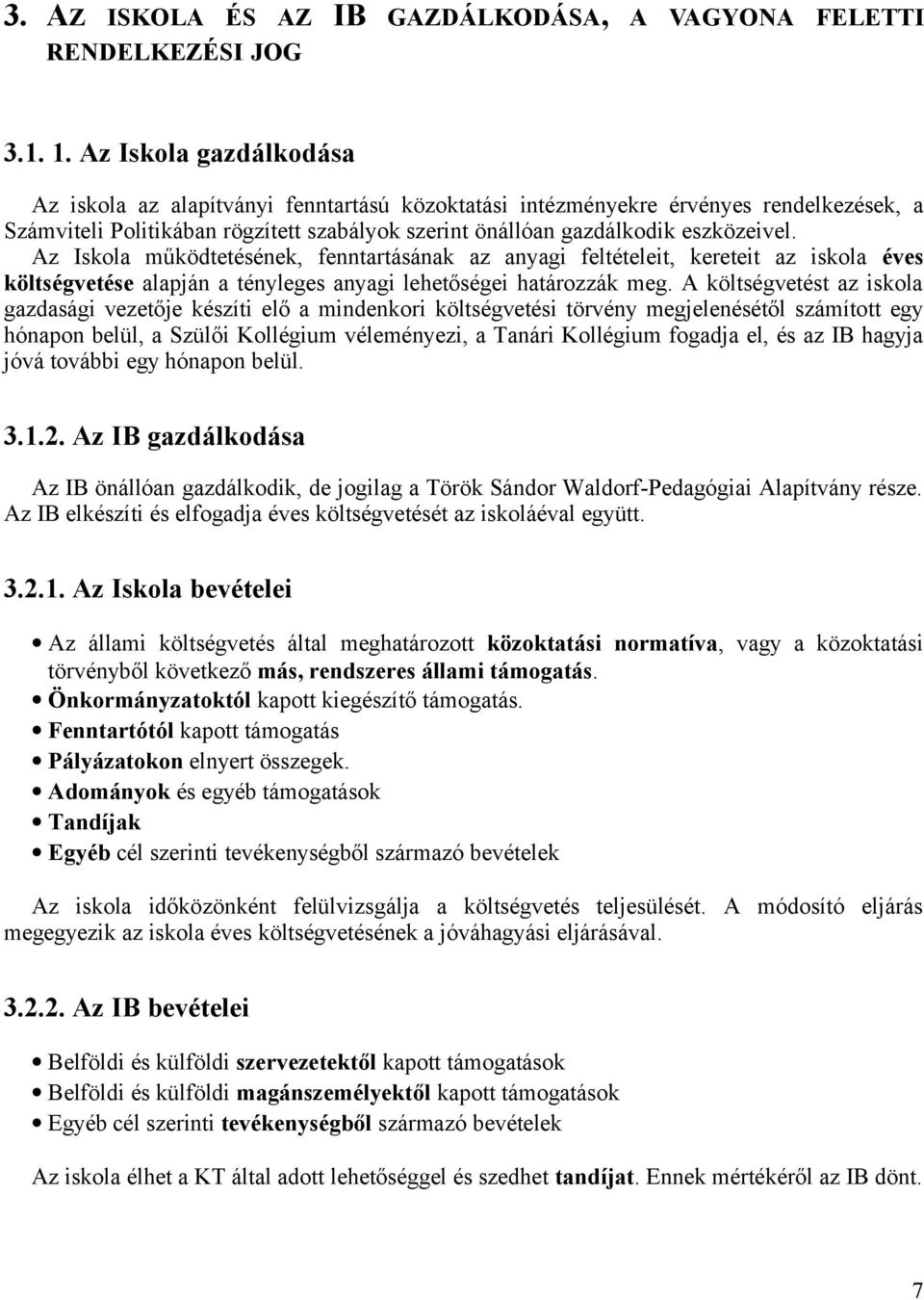 Az Iskola működtetésének, fenntartásának az anyagi feltételeit, kereteit az iskola éves költségvetése alapján a tényleges anyagi lehetőségei határozzák meg.