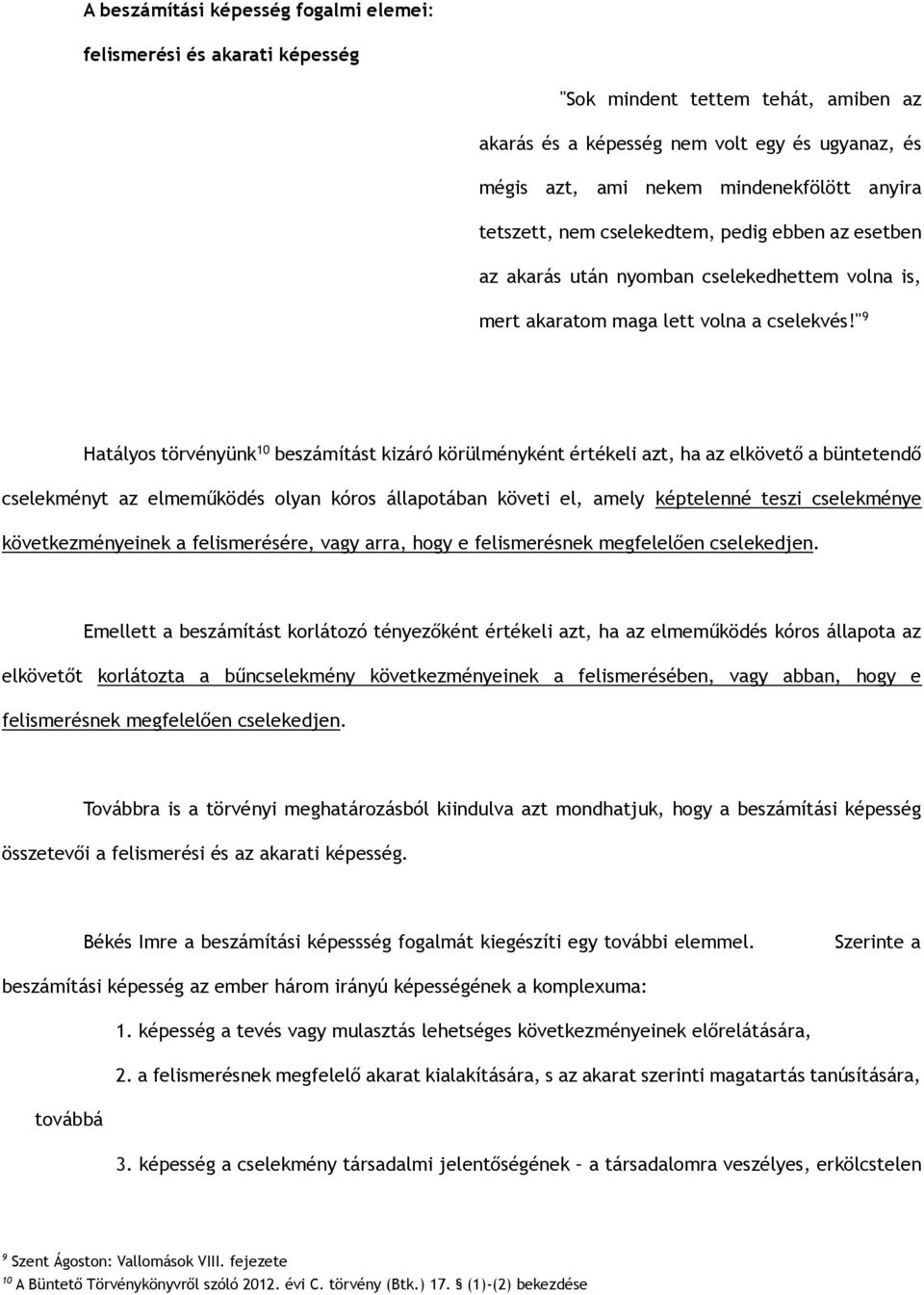 " 9 Hatályos törvényünk 10 beszámítást kizáró körülményként értékeli azt, ha az elkövet a büntetend cselekményt az elmeműködés olyan kóros állapotában követi el, amely képtelenné teszi cselekménye