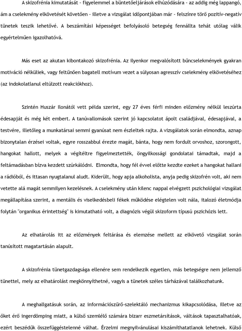 Az ilyenkor megvalósított bűncselekmények gyakran motiváció nélküliek, vagy feltűn en bagatell motívum vezet a súlyosan agresszív cselekmény elkövetéséhez (az indokolatlanul eltúlzott reakciókhoz).