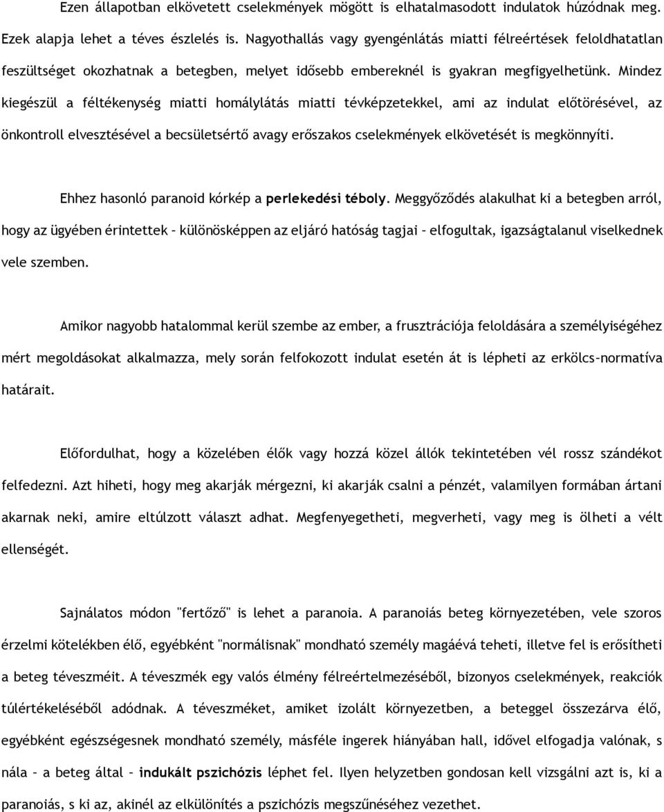 Mindez kiegészül a féltékenység miatti homálylátás miatti tévképzetekkel, ami az indulat el törésével, az önkontroll elvesztésével a becsületsért avagy er szakos cselekmények elkövetését is