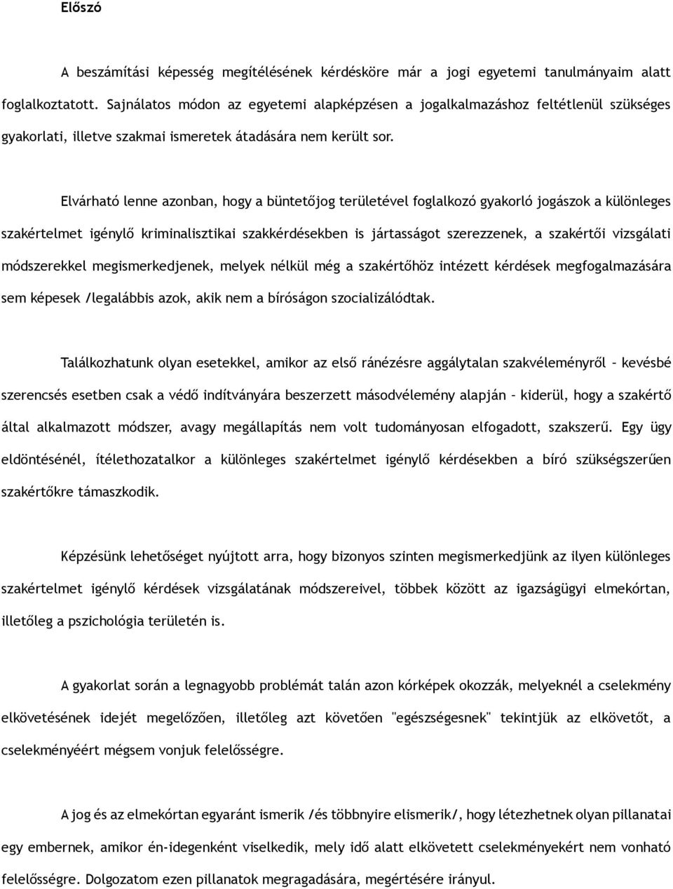 Elvárható lenne azonban, hogy a büntet jog területével foglalkozó gyakorló jogászok a különleges szakértelmet igényl kriminalisztikai szakkérdésekben is jártasságot szerezzenek, a szakért i