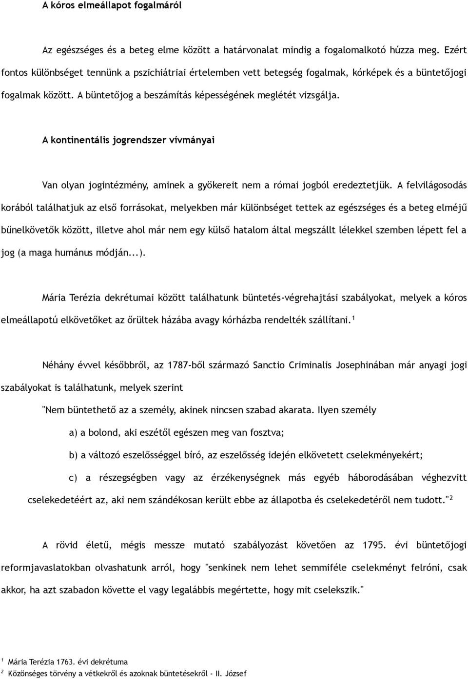 A kontinentális jogrendszer vívmányai Van olyan jogintézmény, aminek a gyökereit nem a római jogból eredeztetjük.