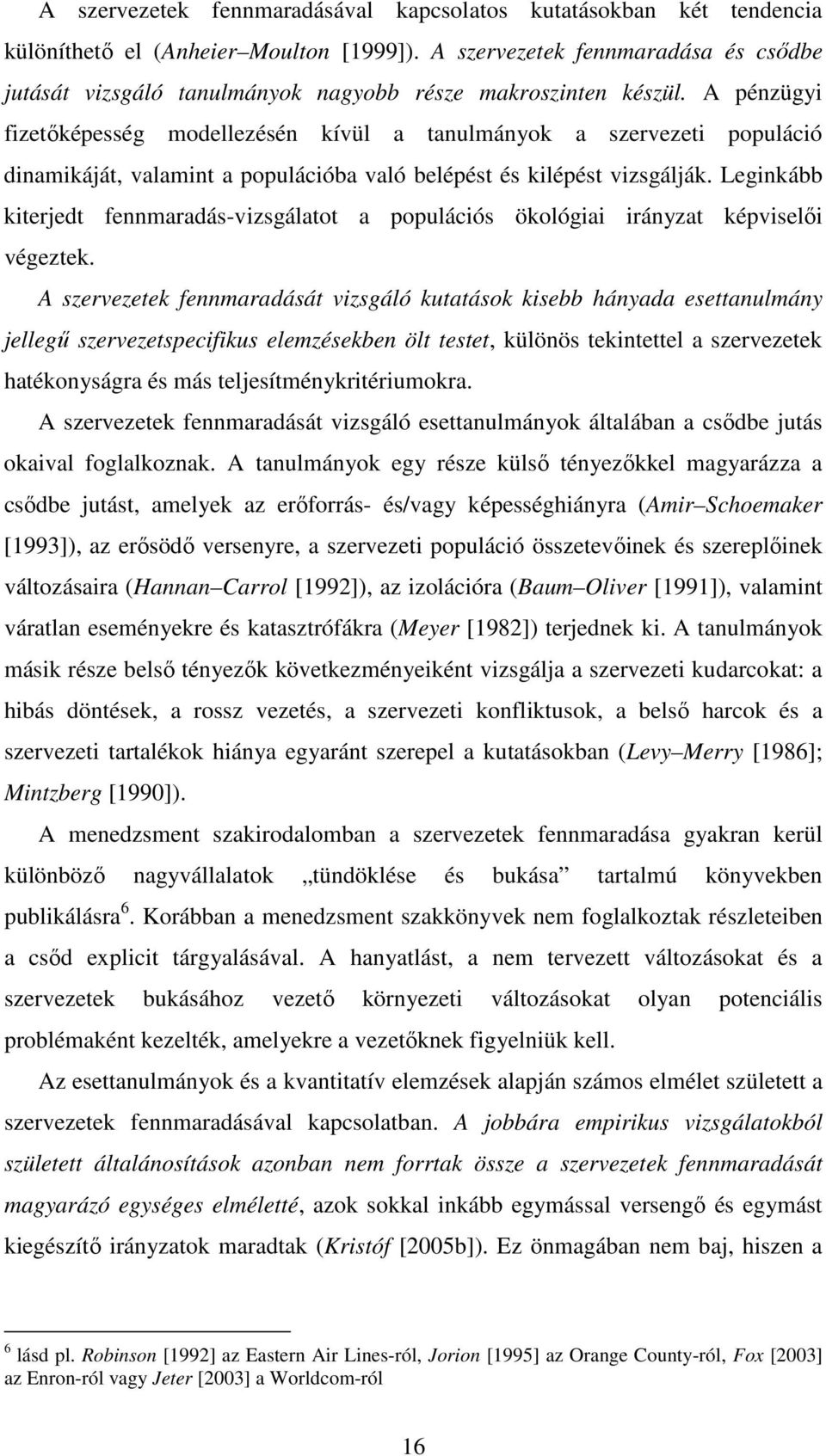 A pénzügyi fizetıképesség modellezésén kívül a tanulmányok a szervezeti populáció dinamikáját, valamint a populációba való belépést és kilépést vizsgálják.