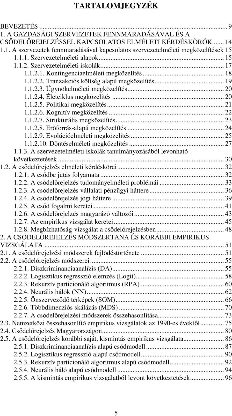 Ügynökelméleti megközelítés... 20 1.1.2.4. Életciklus megközelítés... 20 1.1.2.5. Politikai megközelítés... 21 1.1.2.6. Kognitív megközelítés... 22 1.1.2.7. Strukturális megközelítés... 23 1.1.2.8.