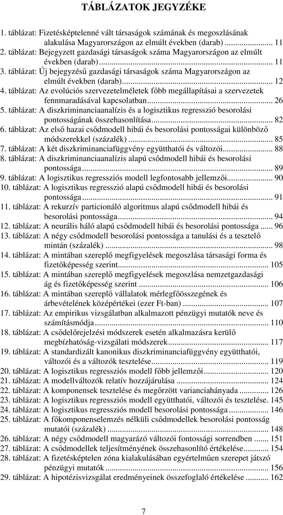 táblázat: Az evolúciós szervezetelméletek fıbb megállapításai a szervezetek fennmaradásával kapcsolatban... 26 5.