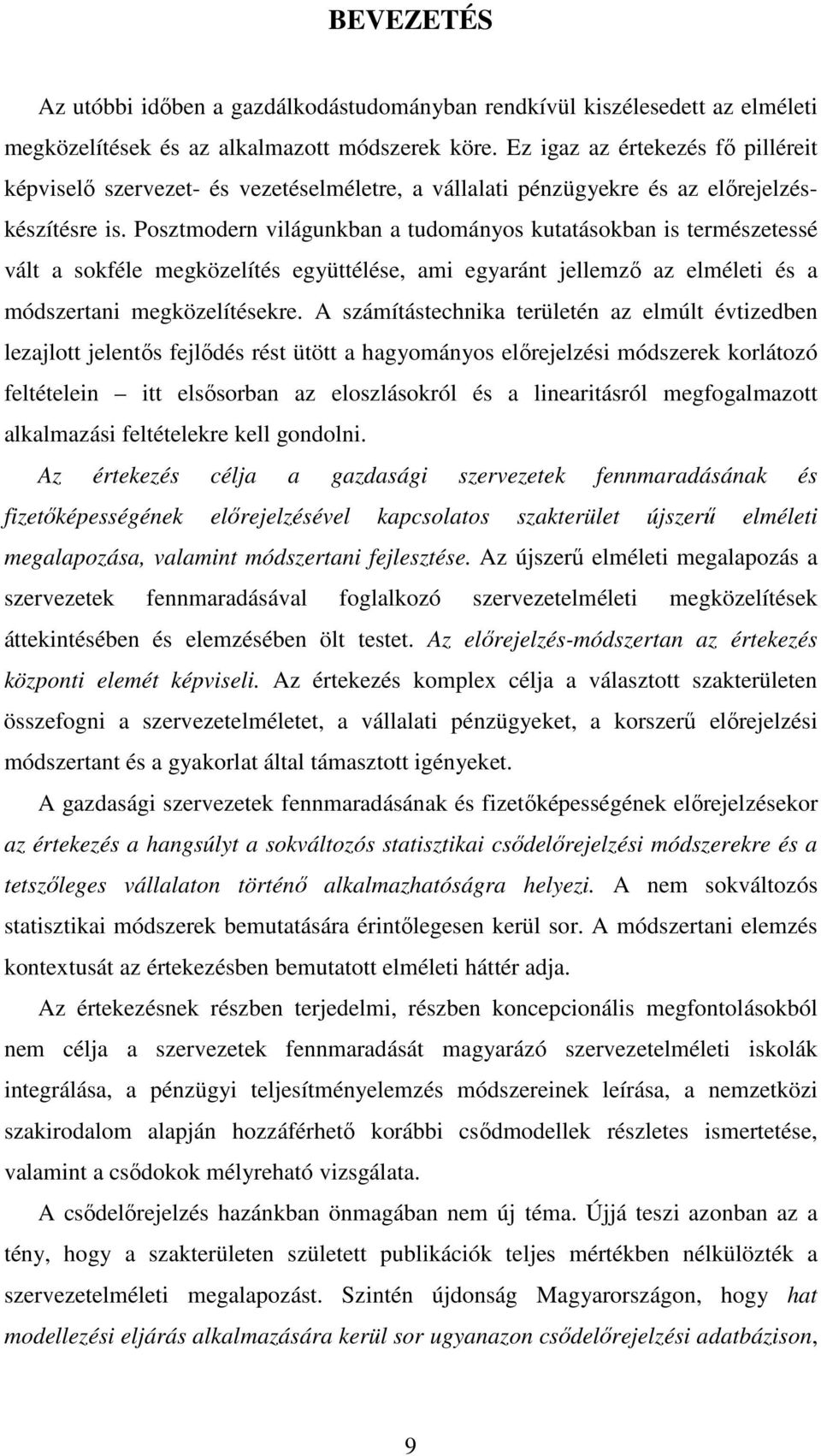 Posztmodern világunkban a tudományos kutatásokban is természetessé vált a sokféle megközelítés együttélése, ami egyaránt jellemzı az elméleti és a módszertani megközelítésekre.