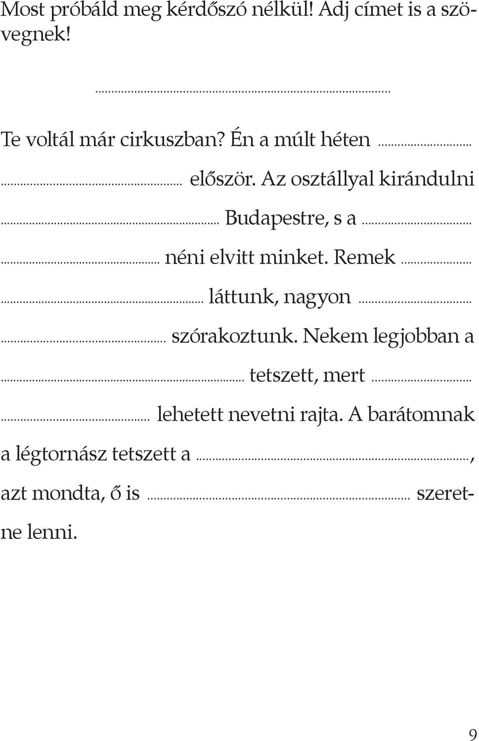 Remek...... láttunk, nagyon...... szórakoztunk. Nekem legjobban a... tetszett, mert.