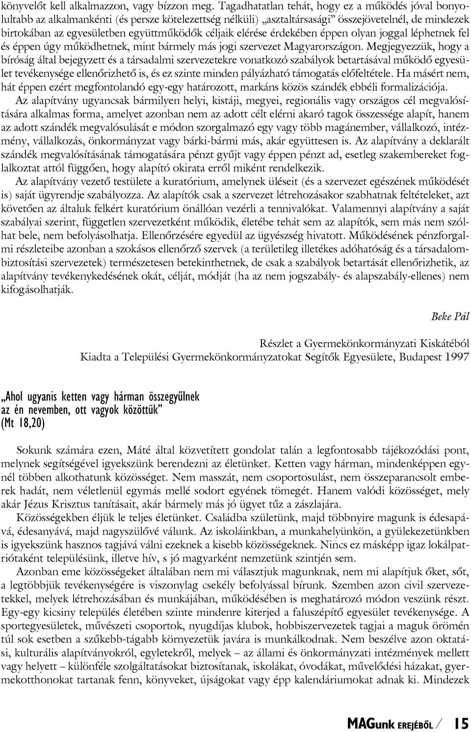 céljaik elérése érdekében éppen olyan joggal léphetnek fel és éppen úgy mûködhetnek, mint bármely más jogi szervezet Magyarországon.