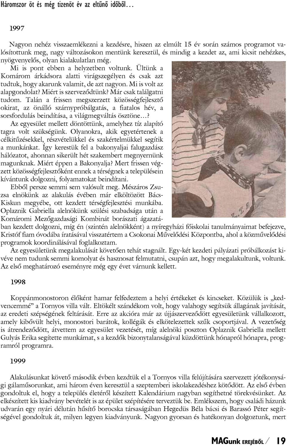 Ültünk a Komárom árkádsora alatti virágszegélyen és csak azt tudtuk, hogy akarunk valamit, de azt nagyon. Mi is volt az alapgondolat? Miért is szervezõdtünk? Már csak találgatni tudom.